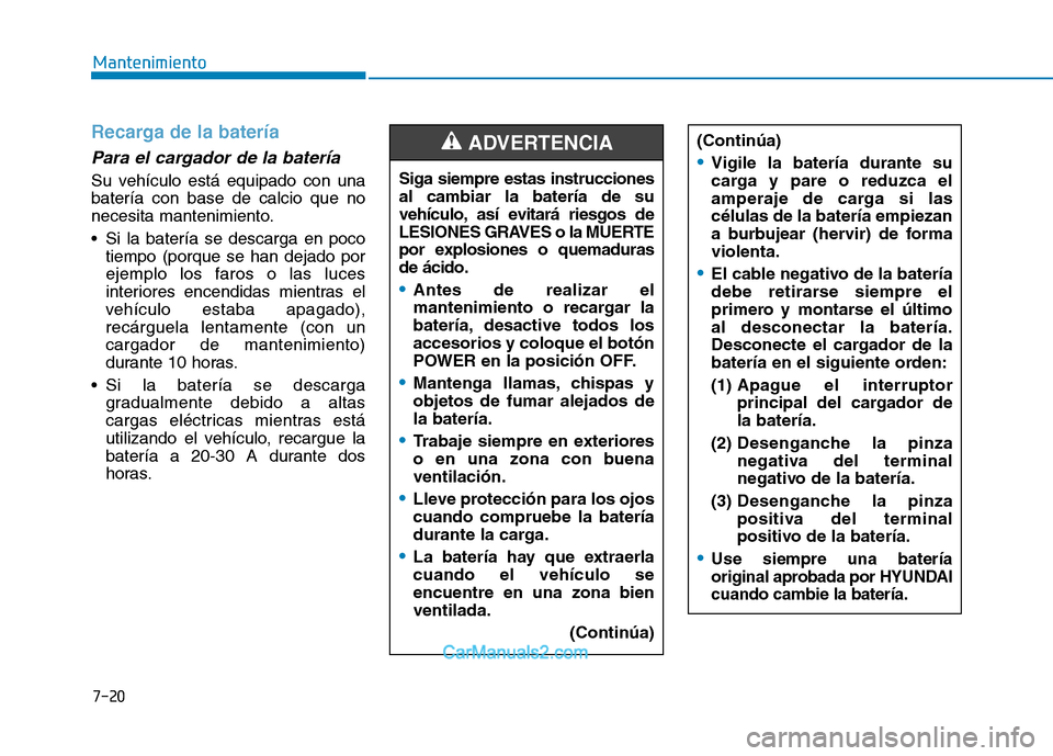 Hyundai Ioniq Electric 2017 Manual del propietario (in Spanish) 7-20
Mantenimiento
Recarga de la batería
Para el cargador de la batería
Su vehículo está equipado con una batería con base de calcio que no
necesita mantenimiento.
Si la batería se descarga en Hyundai Ioniq Electric 2017 Manual del propietario (in Spanish) 7-20
Mantenimiento
Recarga de la batería
Para el cargador de la batería
Su vehículo está equipado con una batería con base de calcio que no
necesita mantenimiento.
Si la batería se descarga en