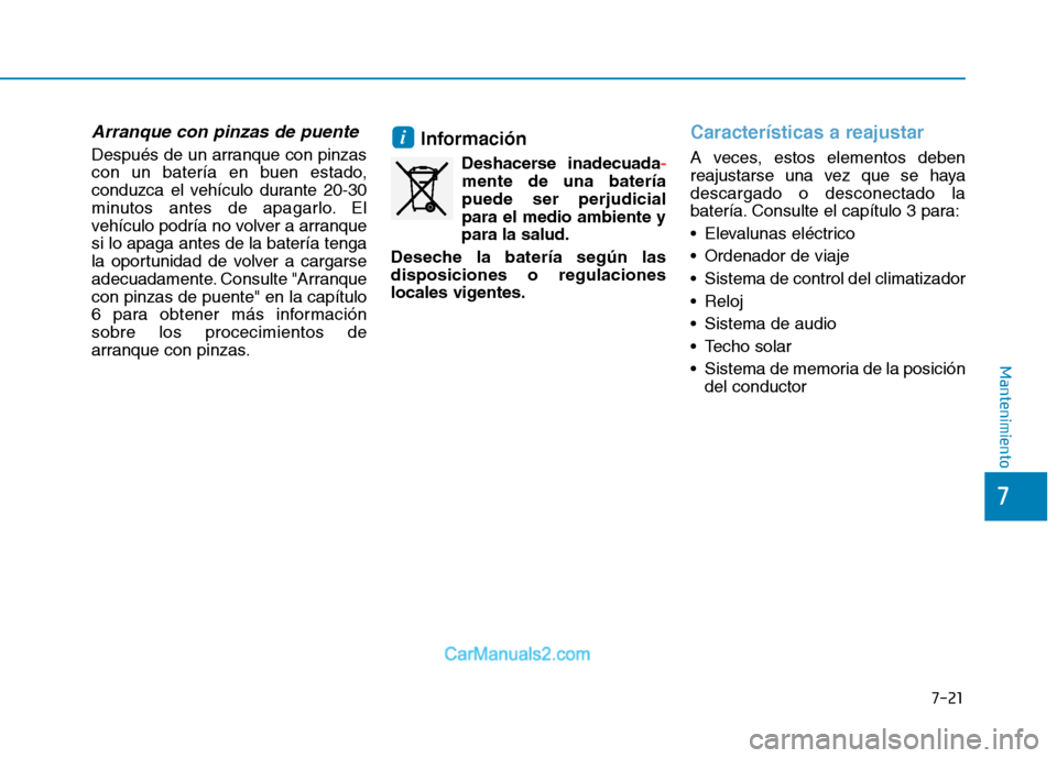 Hyundai Ioniq Electric 2017 Manual del propietario (in Spanish) 7-21
7
Mantenimiento
Arranque con pinzas de puente
Después de un arranque con pinzas
con un batería en buen estado,
conduzca el vehículo durante 20-30
minutos antes de apagarlo. El
vehículo podr Hyundai Ioniq Electric 2017 Manual del propietario (in Spanish) 7-21
7
Mantenimiento
Arranque con pinzas de puente
Después de un arranque con pinzas
con un batería en buen estado,
conduzca el vehículo durante 20-30
minutos antes de apagarlo. El
vehículo podr