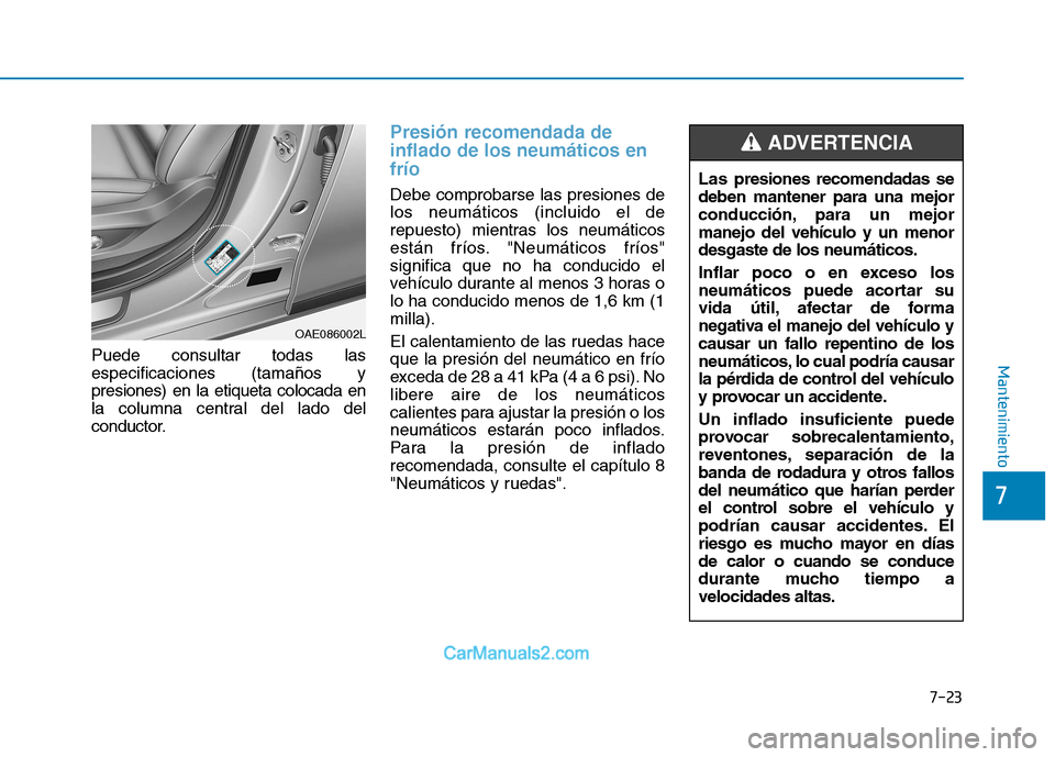 Hyundai Ioniq Electric 2017 Manual del propietario (in Spanish) 7-23
7
MantenimientoPuede consultar todas las especificaciones (tamaños ypresiones) en la etiqueta colocada en
la columna central del lado del
conductor.
Presión recomendada de inflado de los neumá Hyundai Ioniq Electric 2017 Manual del propietario (in Spanish) 7-23
7
MantenimientoPuede consultar todas las especificaciones (tamaños ypresiones) en la etiqueta colocada en
la columna central del lado del
conductor.
Presión recomendada de inflado de los neumá