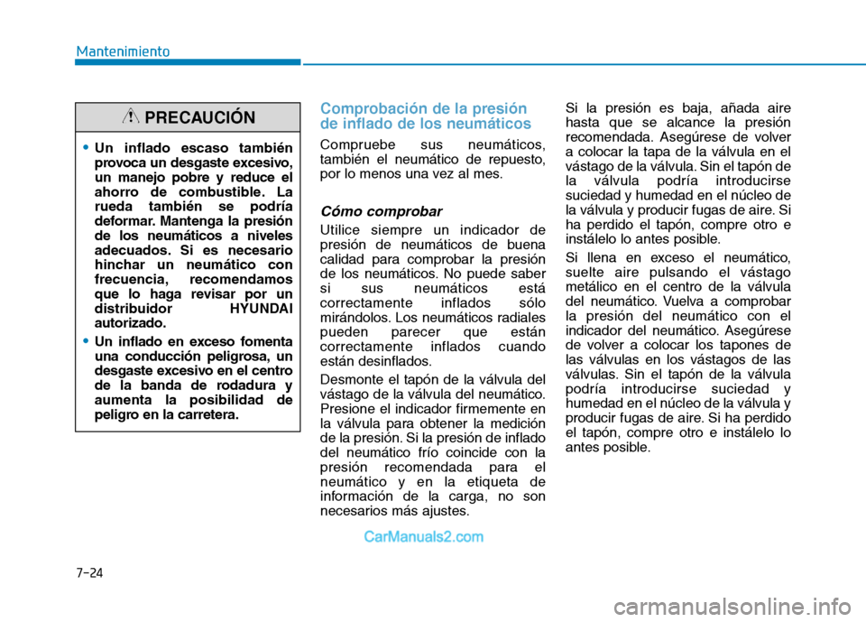 Hyundai Ioniq Electric 2017 Manual del propietario (in Spanish) 7-24
Mantenimiento
Comprobación de la presión de inflado de los neumáticos
Compruebe sus neumáticos,
también el neumático de repuesto,
por lo menos una vez al mes.
Cómo comprobar
Utilice siemp Hyundai Ioniq Electric 2017 Manual del propietario (in Spanish) 7-24
Mantenimiento
Comprobación de la presión de inflado de los neumáticos
Compruebe sus neumáticos,
también el neumático de repuesto,
por lo menos una vez al mes.
Cómo comprobar
Utilice siemp