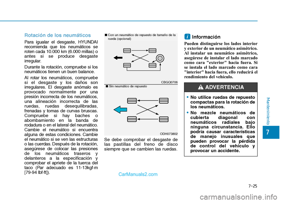 Hyundai Ioniq Electric 2017 Manual del propietario (in Spanish) 7-25
7
Mantenimiento
Rotación de los neumáticos
Para igualar el desgaste, HYUNDAI recomienda que los neumáticos seroten cada 10.000 km (6.000 millas) oantes si se produce desgaste
irregular.
Duran Hyundai Ioniq Electric 2017 Manual del propietario (in Spanish) 7-25
7
Mantenimiento
Rotación de los neumáticos
Para igualar el desgaste, HYUNDAI recomienda que los neumáticos seroten cada 10.000 km (6.000 millas) oantes si se produce desgaste
irregular.
Duran