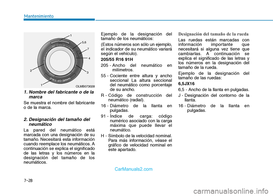Hyundai Ioniq Electric 2017 Manual del propietario (in Spanish) 7-28
Mantenimiento
1. Nombre del fabricante o de lamarca
Se muestra el nombre del fabricante o de la marca.
2. Designación del tamaño delneumático
La pared del neumático estámarcada con una desig Hyundai Ioniq Electric 2017 Manual del propietario (in Spanish) 7-28
Mantenimiento
1. Nombre del fabricante o de lamarca
Se muestra el nombre del fabricante o de la marca.
2. Designación del tamaño delneumático
La pared del neumático estámarcada con una desig