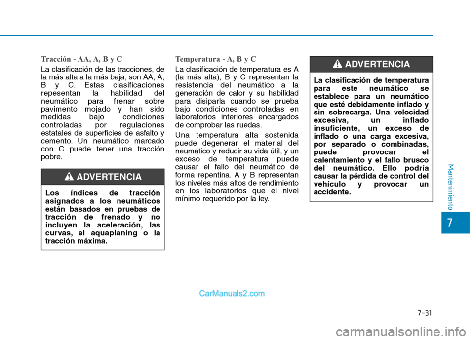 Hyundai Ioniq Electric 2017 Manual del propietario (in Spanish) 7-31
7
Mantenimiento
Tracción - AA, A, B y C
La clasificación de las tracciones, de la más alta a la más baja, son AA, A,
B y C. Estas clasificacionesrepesentan la habilidad del
neumático para f Hyundai Ioniq Electric 2017 Manual del propietario (in Spanish) 7-31
7
Mantenimiento
Tracción - AA, A, B y C
La clasificación de las tracciones, de la más alta a la más baja, son AA, A,
B y C. Estas clasificacionesrepesentan la habilidad del
neumático para f
