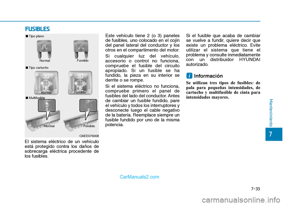 Hyundai Ioniq Electric 2017 Manual del propietario (in Spanish) 7-33
7
Mantenimiento
FFUU SSIIBB LLEE SS
El sistema eléctrico de un vehículo
está protegido contra los daños de
sobrecarga eléctrica procedente de
los fusibles. Este vehículo tiene 2 (o 3) pane Hyundai Ioniq Electric 2017 Manual del propietario (in Spanish) 7-33
7
Mantenimiento
FFUU SSIIBB LLEE SS
El sistema eléctrico de un vehículo
está protegido contra los daños de
sobrecarga eléctrica procedente de
los fusibles. Este vehículo tiene 2 (o 3) pane