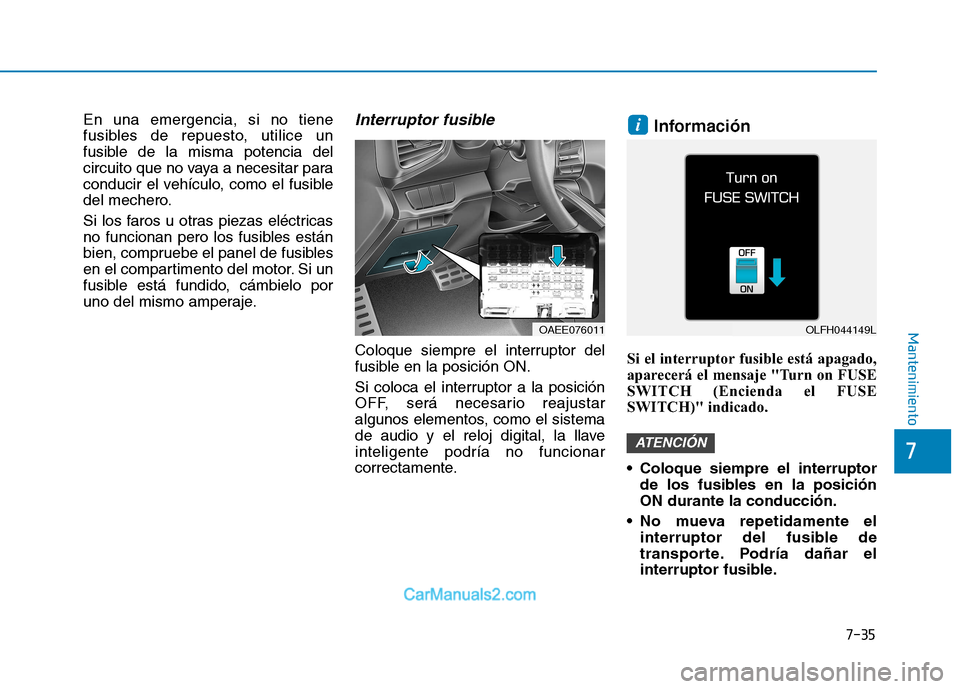 Hyundai Ioniq Electric 2017 Manual del propietario (in Spanish) 7-35
7
Mantenimiento
En una emergencia, si no tiene
fusibles de repuesto, utilice un
fusible de la misma potencia del
circuito que no vaya a necesitar para
conducir el vehículo, como el fusible
del Hyundai Ioniq Electric 2017 Manual del propietario (in Spanish) 7-35
7
Mantenimiento
En una emergencia, si no tiene
fusibles de repuesto, utilice un
fusible de la misma potencia del
circuito que no vaya a necesitar para
conducir el vehículo, como el fusible
del