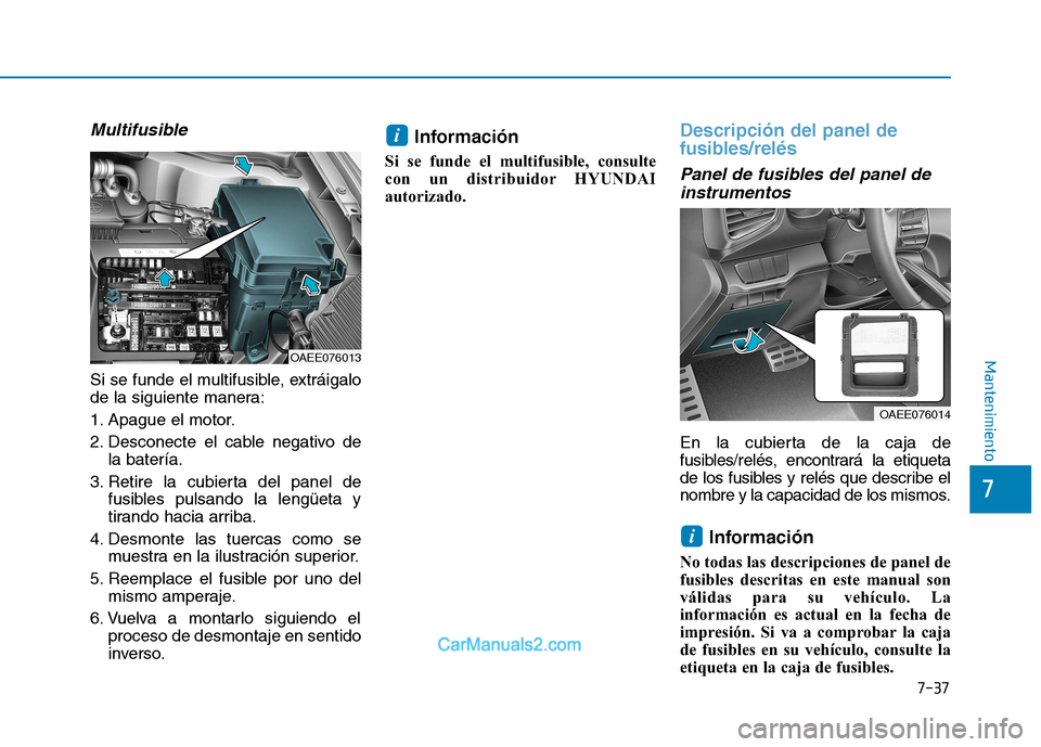 Hyundai Ioniq Electric 2017 Manual del propietario (in Spanish) 7-37
7
Mantenimiento
Multifusible
Si se funde el multifusible, extráigalo
de la siguiente manera:
1. Apague el motor.
2. Desconecte el cable negativo dela batería.
3. Retire la cubierta del panel Hyundai Ioniq Electric 2017 Manual del propietario (in Spanish) 7-37
7
Mantenimiento
Multifusible
Si se funde el multifusible, extráigalo
de la siguiente manera:
1. Apague el motor.
2. Desconecte el cable negativo dela batería.
3. Retire la cubierta del panel