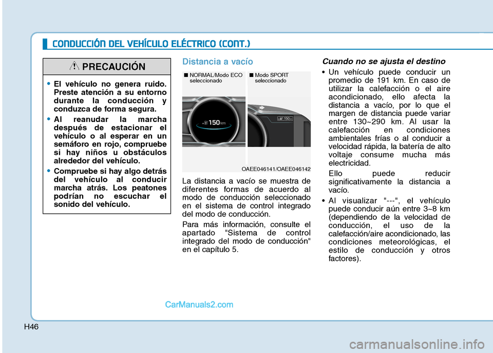 Hyundai Ioniq Electric 2017  Manual del propietario (in Spanish) H46
CCOO NNDDUU CCCCIIÓÓ NN  DD EELL  VV EEHH ÍÍCC UU LLOO   EE LLÉÉ CCTT RR IICC OO   (( CC OO NNTT..))
Distancia a vacío
La distancia a vacío se muestra de 
diferentes formas de acuerdo almo