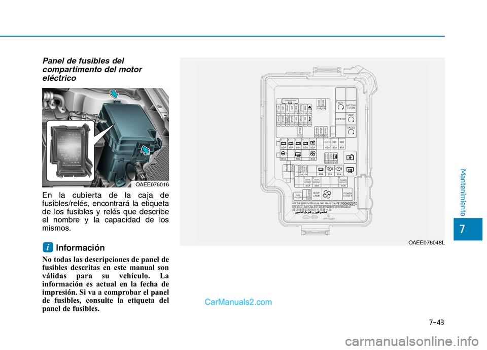 Hyundai Ioniq Electric 2017  Manual del propietario (in Spanish) 7-43
7
Mantenimiento
Panel de fusibles delcompartimento del motor
eléctrico
En la cubierta de la caja de 
fusibles/relés, encontrará la etiqueta
de los fusibles y relés que describeel nombre y la 