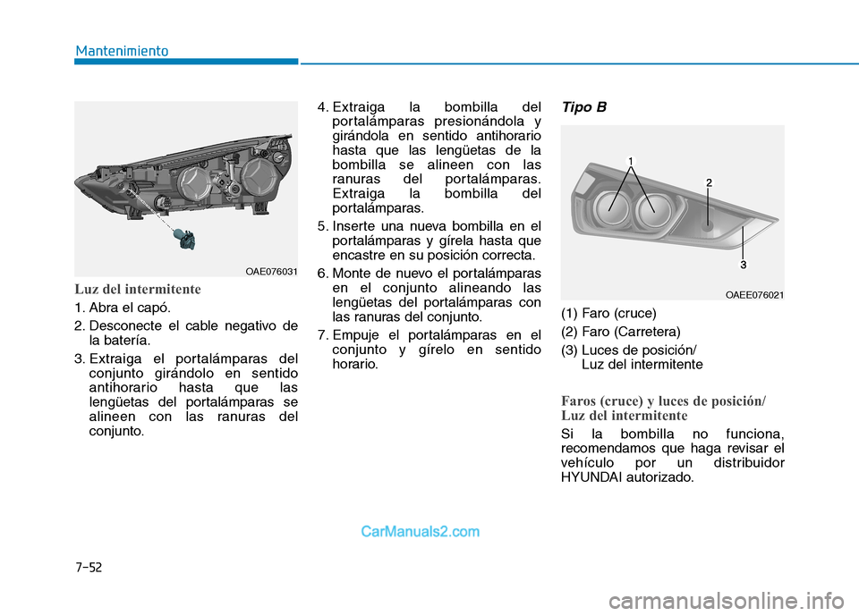 Hyundai Ioniq Electric 2017 Manual del propietario (in Spanish) 7-52
Mantenimiento
Luz del intermitente
1. Abra el capó.
2. Desconecte el cable negativo dela batería.
3. Extraiga el portalámparas del conjunto girándolo en sentido
antihorario hasta que las
le Hyundai Ioniq Electric 2017 Manual del propietario (in Spanish) 7-52
Mantenimiento
Luz del intermitente
1. Abra el capó.
2. Desconecte el cable negativo dela batería.
3. Extraiga el portalámparas del conjunto girándolo en sentido
antihorario hasta que las
le