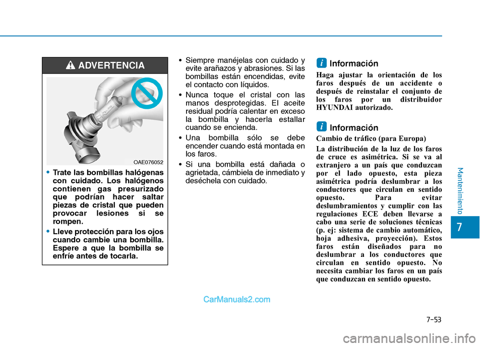 Hyundai Ioniq Electric 2017 Manual del propietario (in Spanish) 7-53
7
Mantenimiento
Siempre manéjelas con cuidado yevite arañazos y abrasiones. Si las
bombillas están encendidas, evite
el contacto con líquidos.
Nunca toque el cristal con las manos desprote Hyundai Ioniq Electric 2017 Manual del propietario (in Spanish) 7-53
7
Mantenimiento
Siempre manéjelas con cuidado yevite arañazos y abrasiones. Si las
bombillas están encendidas, evite
el contacto con líquidos.
Nunca toque el cristal con las manos desprote
