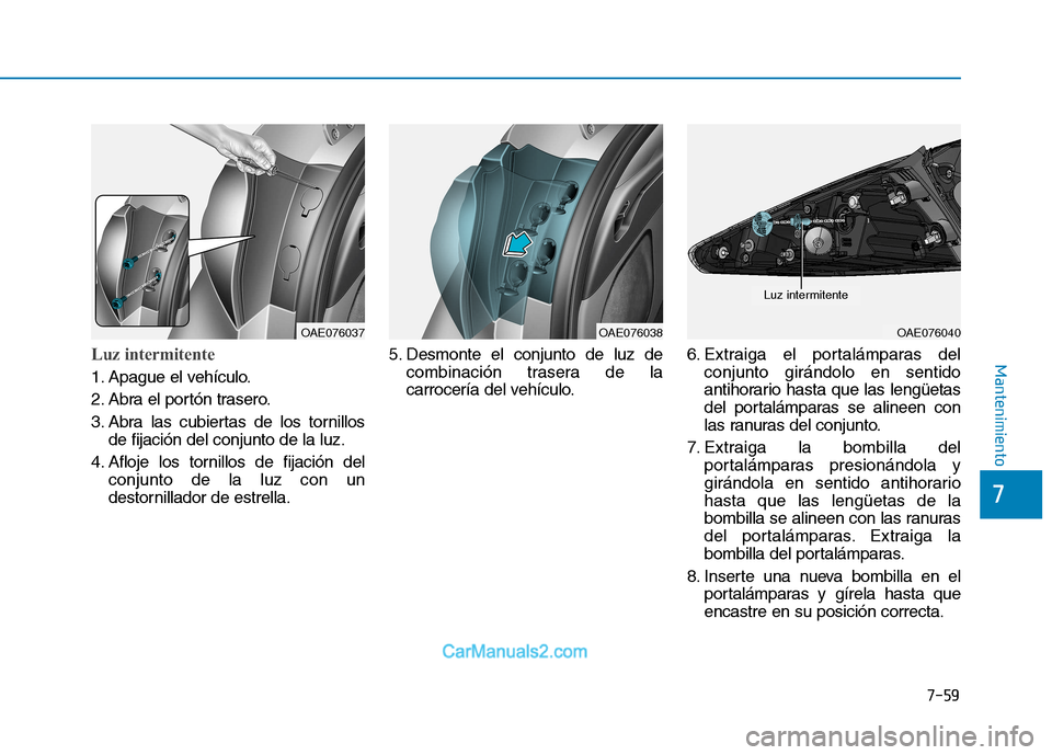 Hyundai Ioniq Electric 2017  Manual del propietario (in Spanish) 7-59
7
MantenimientoLuz intermitente
1. Apague el vehículo. 
2. Abra el portón trasero.
3. Abra las cubiertas de los tornillosde fijación del conjunto de la luz.
4. Afloje los tornillos de fijació