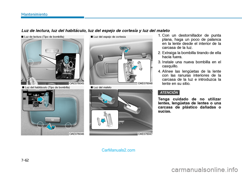 Hyundai Ioniq Electric 2017 Manual del propietario (in Spanish) 7-62
Mantenimiento
1. Con un destornillador de puntaplana, haga un poco de palanca
en la lente desde el interior de lacarcasa de la luz.
2. Extraiga la bombilla tirando de ella hacia fuera.
3. Instal Hyundai Ioniq Electric 2017 Manual del propietario (in Spanish) 7-62
Mantenimiento
1. Con un destornillador de puntaplana, haga un poco de palanca
en la lente desde el interior de lacarcasa de la luz.
2. Extraiga la bombilla tirando de ella hacia fuera.
3. Instal