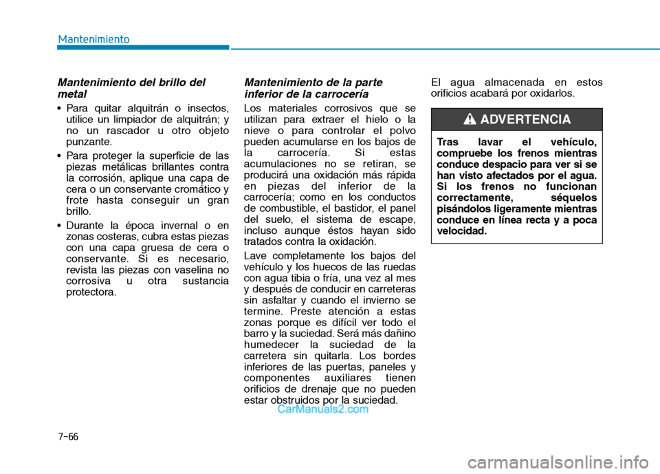 Hyundai Ioniq Electric 2017 Manual del propietario (in Spanish) 7-66
Mantenimiento
Mantenimiento del brillo delmetal
Para quitar alquitrán o insectos, utilice un limpiador de alquitrán; y
no un rascador u otro objeto
punzante.
Para proteger la superficie de l Hyundai Ioniq Electric 2017 Manual del propietario (in Spanish) 7-66
Mantenimiento
Mantenimiento del brillo delmetal
Para quitar alquitrán o insectos, utilice un limpiador de alquitrán; y
no un rascador u otro objeto
punzante.
Para proteger la superficie de l