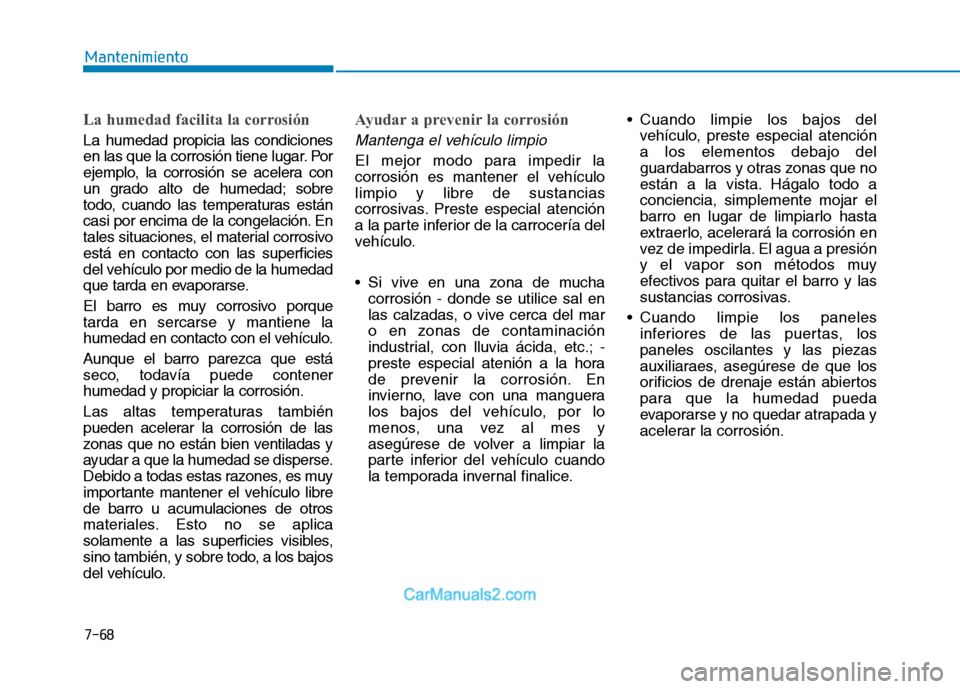 Hyundai Ioniq Electric 2017 Manual del propietario (in Spanish) 7-68
Mantenimiento
La humedad facilita la corrosión
La humedad propicia las condiciones
en las que la corrosión tiene lugar. Por
ejemplo, la corrosión se acelera con
un grado alto de humedad; sobr Hyundai Ioniq Electric 2017 Manual del propietario (in Spanish) 7-68
Mantenimiento
La humedad facilita la corrosión
La humedad propicia las condiciones
en las que la corrosión tiene lugar. Por
ejemplo, la corrosión se acelera con
un grado alto de humedad; sobr