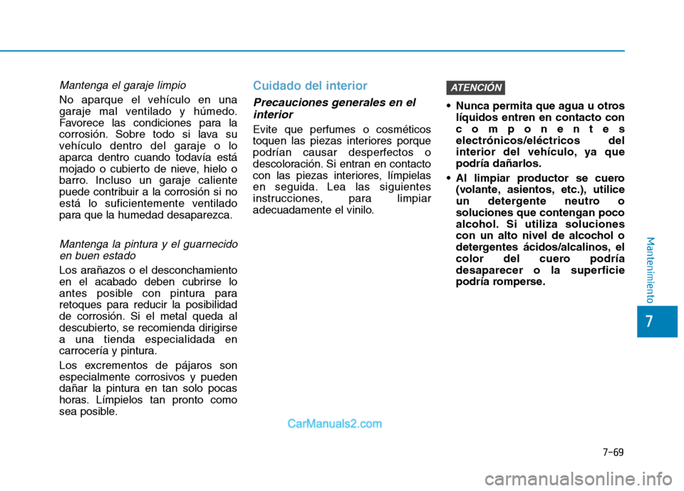 Hyundai Ioniq Electric 2017 Manual del propietario (in Spanish) 7-69
7
Mantenimiento
Mantenga el garaje limpio
No aparque el vehículo en una
garaje mal ventilado y húmedo.
Favorece las condiciones para la
corrosión. Sobre todo si lava su
vehículo dentro del g Hyundai Ioniq Electric 2017 Manual del propietario (in Spanish) 7-69
7
Mantenimiento
Mantenga el garaje limpio
No aparque el vehículo en una
garaje mal ventilado y húmedo.
Favorece las condiciones para la
corrosión. Sobre todo si lava su
vehículo dentro del g
