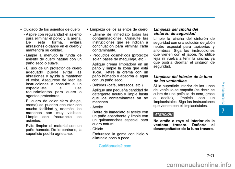 Hyundai Ioniq Electric 2017 Manual del propietario (in Spanish) Cuidado de los asientos de cuero- Aspire con regularidad el asientopara eliminar el polvo y la arena.
De esta forma, evitará
abrasiones o daños en el cuero ymantendrá su calidad.
- Limpie a menud Hyundai Ioniq Electric 2017 Manual del propietario (in Spanish) Cuidado de los asientos de cuero- Aspire con regularidad el asientopara eliminar el polvo y la arena.
De esta forma, evitará
abrasiones o daños en el cuero ymantendrá su calidad.
- Limpie a menud