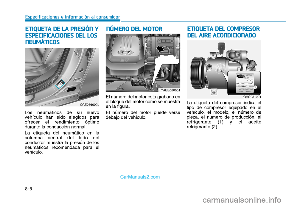 Hyundai Ioniq Electric 2017 Manual del propietario (in Spanish) 8-8
Especificaciones e información al consumidor
Los neumáticos de su nuevo
vehículo han sido elegidos paraofrecer el rendimiento óptimo
durante la conducción normal. La etiqueta del neumático Hyundai Ioniq Electric 2017 Manual del propietario (in Spanish) 8-8
Especificaciones e información al consumidor
Los neumáticos de su nuevo
vehículo han sido elegidos paraofrecer el rendimiento óptimo
durante la conducción normal. La etiqueta del neumático