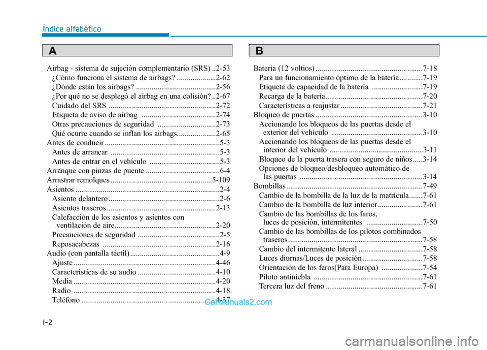 Hyundai Ioniq Electric 2017  Manual del propietario (in Spanish) I-2Airbag - sistema de sujeción complementario (SRS) ..2-53
¿Cómo funciona el sistema de airbags? ....................2-62 
¿Dónde están los airbags? .........................................2-5