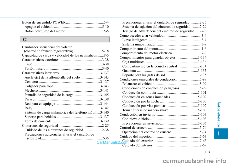 Hyundai Ioniq Electric 2017  Manual del propietario (in Spanish) I-3
Botón de encendido POWER .........................................5-4
Apague el vehículo ....................................................5-10 
Botón Start/Stop del motor  ..................