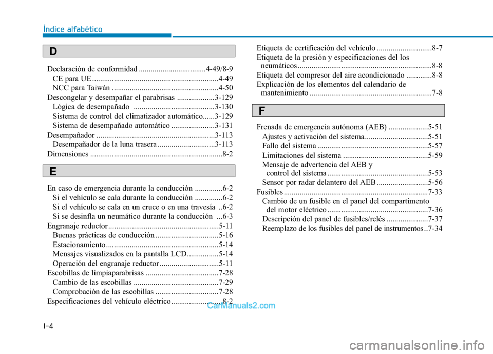 Hyundai Ioniq Electric 2017  Manual del propietario (in Spanish) I-4Declaración de conformidad ..................................4-49/8-9
CE para UE ................................................................4-49 
NCC para Taiwán ............................