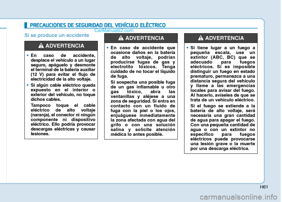 Hyundai Ioniq Electric 2017  Manual del propietario (in Spanish) H61
Si se produce un accidente
PPRR EECCAA UU CCIIOO NNEESS  DD EE  SS EE GG UU RRIIDD AA DD  DD EELL  VV EEHH ÍÍCC UU LLOO   EE LLÉÉ CCTT RR IICC OO

En caso de accidente, desplace el vehículo a