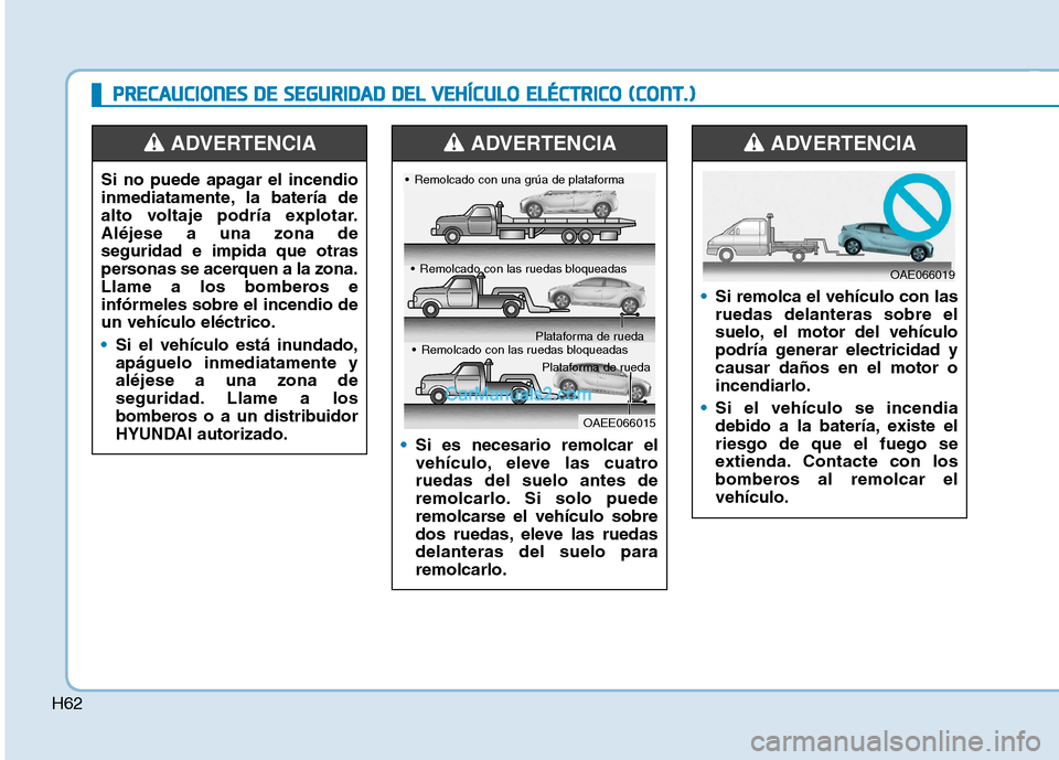 Hyundai Ioniq Electric 2017  Manual del propietario (in Spanish) H62
PPRR EECCAA UU CCIIOO NNEESS  DD EE  SS EE GG UU RRIIDD AA DD  DD EELL  VV EEHH ÍÍCC UU LLOO   EE LLÉÉ CCTT RR IICC OO   (( CC OO NNTT..))
Si no puede apagar el incendio 
inmediatamente, la ba