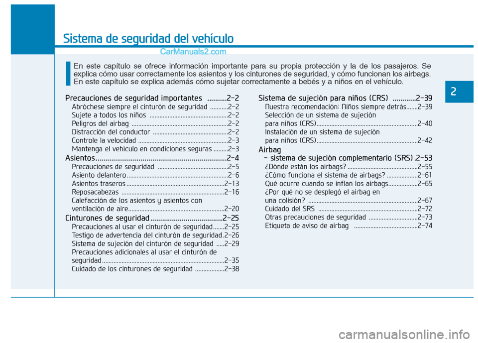 Hyundai Ioniq Electric 2017  Manual del propietario (in Spanish) Sistema de seguridad del vehículo
2Precauciones de seguridad importantes ..........2-2Abróchese siempre el cinturón de seguridad  ...........2-2 
Sujete a todos los niños  ........................