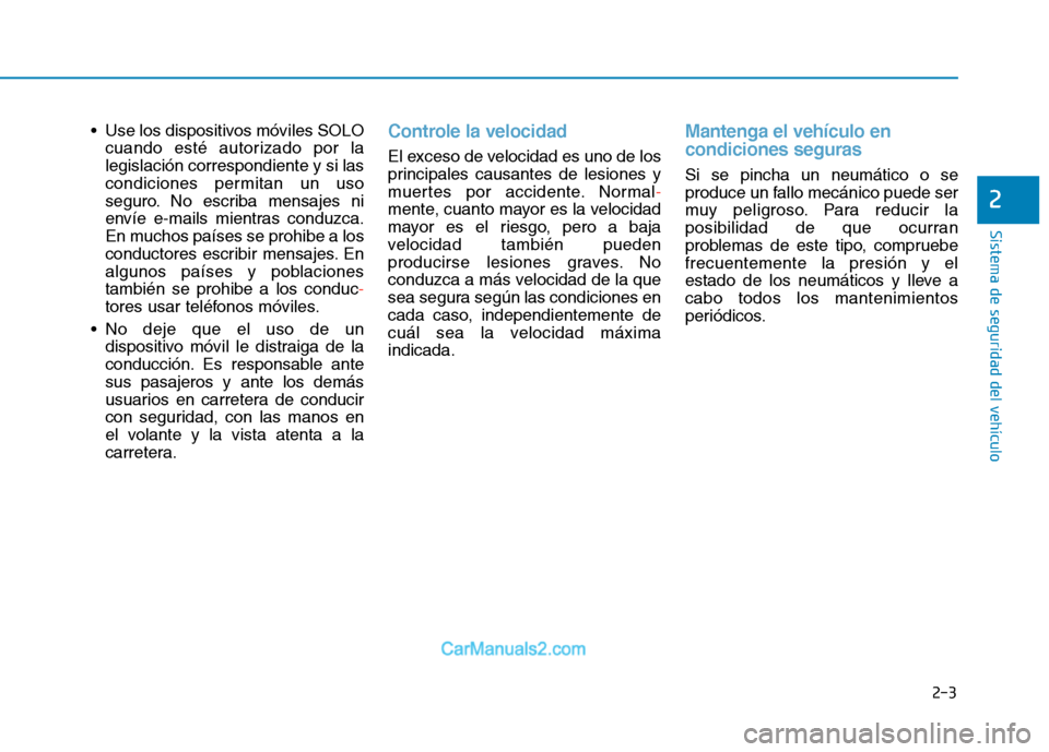 Hyundai Ioniq Electric 2017 Manual del propietario (in Spanish) 2-3
Sistema de seguridad del vehículo
Use los dispositivos móviles SOLOcuando esté autorizado por la legislación correspondiente y si las
condiciones permitan un uso
seguro. No escriba mensajes n Hyundai Ioniq Electric 2017 Manual del propietario (in Spanish) 2-3
Sistema de seguridad del vehículo
Use los dispositivos móviles SOLOcuando esté autorizado por la legislación correspondiente y si las
condiciones permitan un uso
seguro. No escriba mensajes n