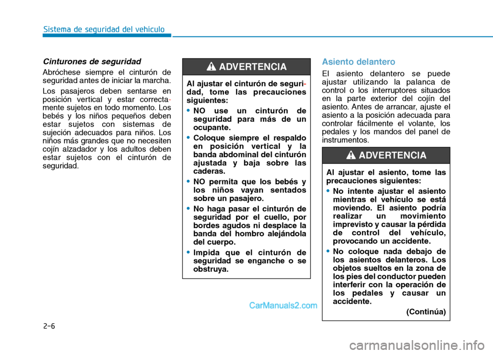 Hyundai Ioniq Electric 2017  Manual del propietario (in Spanish) 2-6
Sistema de seguridad del vehículo
Cinturones de seguridad
Abróchese siempre el cinturón de 
seguridad antes de iniciar la marcha.
Los pasajeros deben sentarse en
posición vertical y estar corr
