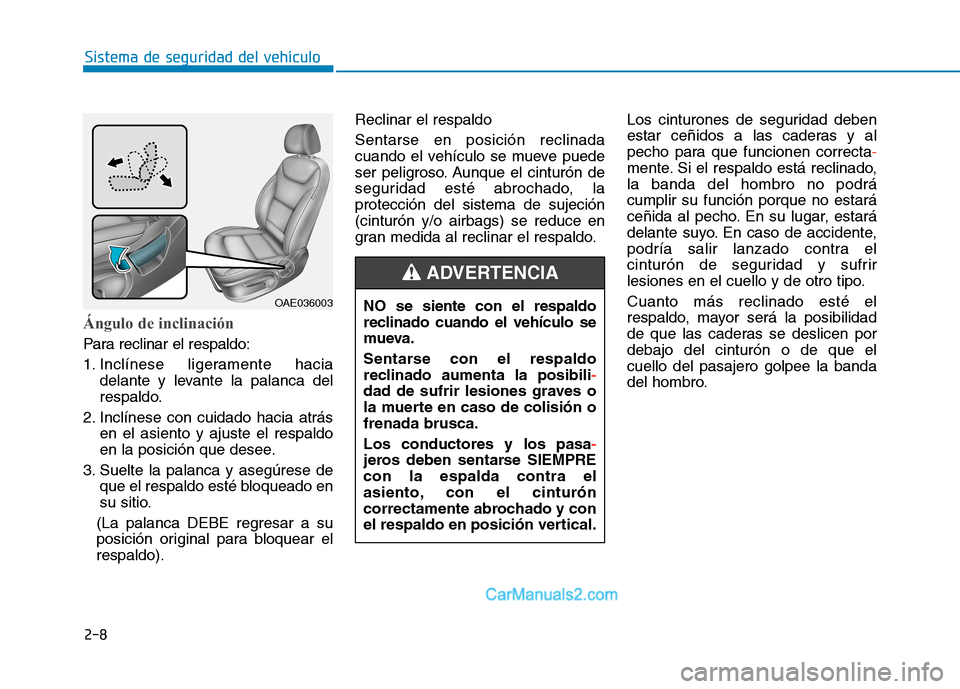 Hyundai Ioniq Electric 2017  Manual del propietario (in Spanish) 2-8
Sistema de seguridad del vehículo
Ángulo de inclinación 
Para reclinar el respaldo: 
1. Inclínese ligeramente haciadelante y levante la palanca del 
respaldo.
2. Inclínese con cuidado hacia a