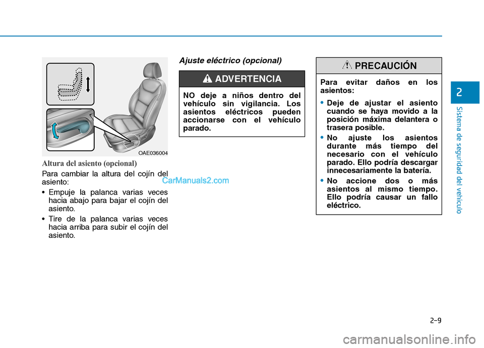 Hyundai Ioniq Electric 2017  Manual del propietario (in Spanish) 2-9
Sistema de seguridad del vehículo
2
Altura del asiento (opcional)
Para cambiar la altura del cojín del asiento: 
 Empuje la palanca varias veceshacia abajo para bajar el cojín del 
asiento.
 Ti