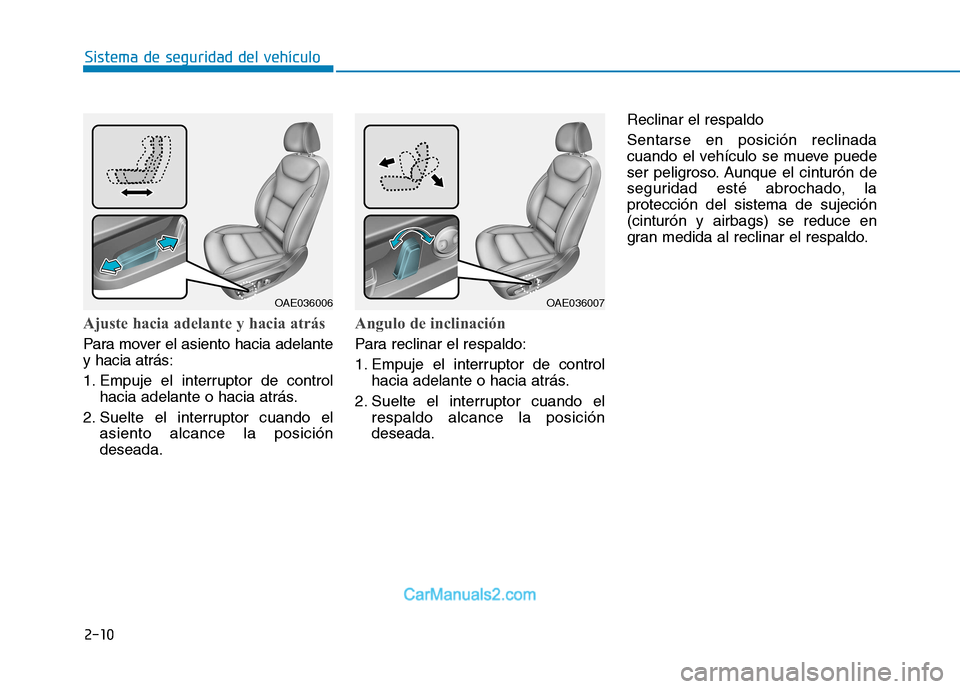 Hyundai Ioniq Electric 2017  Manual del propietario (in Spanish) 2-10
Sistema de seguridad del vehículo
Ajuste hacia adelante y hacia atrás
Para mover el asiento hacia adelante y hacia atrás: 
1. Empuje el interruptor de controlhacia adelante o hacia atrás.
2. 