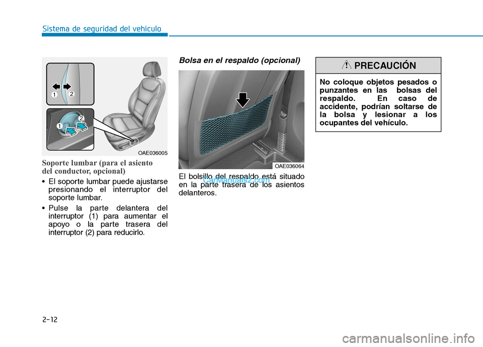 Hyundai Ioniq Electric 2017  Manual del propietario (in Spanish) 2-12
Sistema de seguridad del vehículo
Soporte lumbar (para el asiento  
del conductor, opcional)
 El soporte lumbar puede ajustarsepresionando el interruptor del 
soporte lumbar.
 Pulse la parte del