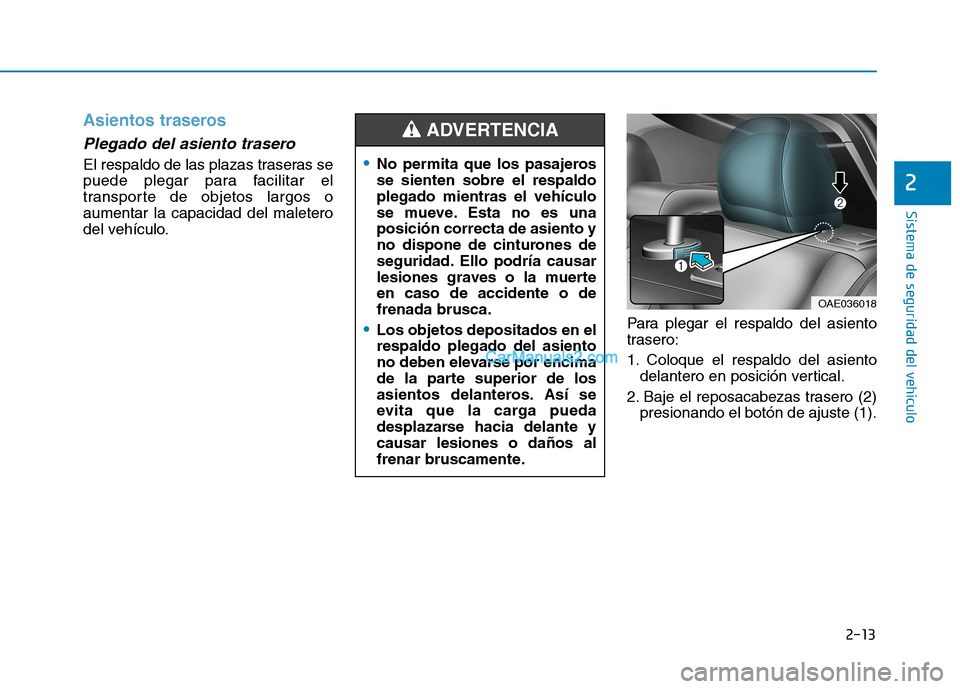 Hyundai Ioniq Electric 2017  Manual del propietario (in Spanish) 2-13
Sistema de seguridad del vehículo
2
Asientos traseros
Plegado del asiento trasero 
El respaldo de las plazas traseras se 
puede plegar para facilitar el
transporte de objetos largos oaumentar la