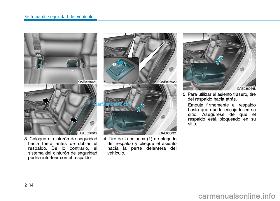 Hyundai Ioniq Electric 2017  Manual del propietario (in Spanish) 2-14
Sistema de seguridad del vehículo
3. Coloque el cinturón de seguridadhacia fuera antes de doblar el 
respaldo. De lo contrario, el
sistema del cinturón de seguridad
podría interferir con el r