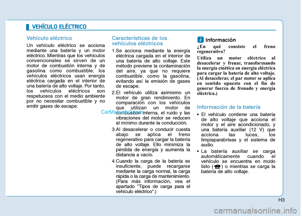 Hyundai Ioniq Electric 2017  Manual del propietario (in Spanish) H3
VVEEHH ÍÍCC UU LLOO   EE LLÉÉ CCTT RR IICC OO
Vehículo eléctrico
Un vehículo eléctrico se acciona mediante una batería y un motor
eléctrico. Mientras que los vehículos
convencionales se 