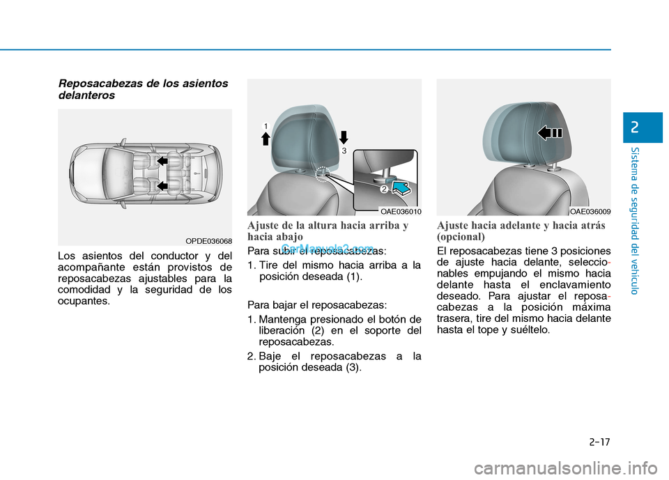 Hyundai Ioniq Electric 2017 Manual del propietario (in Spanish) 2-17
Sistema de seguridad del vehículo
2
Reposacabezas de los asientosdelanteros
Los asientos del conductor y del
acompañante están provistos de
reposacabezas ajustables para la
comodidad y la se Hyundai Ioniq Electric 2017 Manual del propietario (in Spanish) 2-17
Sistema de seguridad del vehículo
2
Reposacabezas de los asientosdelanteros
Los asientos del conductor y del
acompañante están provistos de
reposacabezas ajustables para la
comodidad y la se