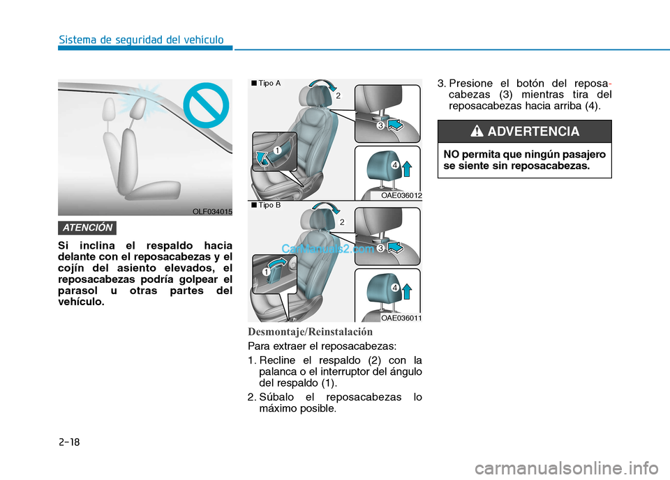 Hyundai Ioniq Electric 2017 Manual del propietario (in Spanish) 2-18
Sistema de seguridad del vehículo
Si inclina el respaldo hacia delante con el reposacabezas y el
cojín del asiento elevados, elreposacabezas podría golpear el
parasol u otras partes delvehícu Hyundai Ioniq Electric 2017 Manual del propietario (in Spanish) 2-18
Sistema de seguridad del vehículo
Si inclina el respaldo hacia delante con el reposacabezas y el
cojín del asiento elevados, elreposacabezas podría golpear el
parasol u otras partes delvehícu