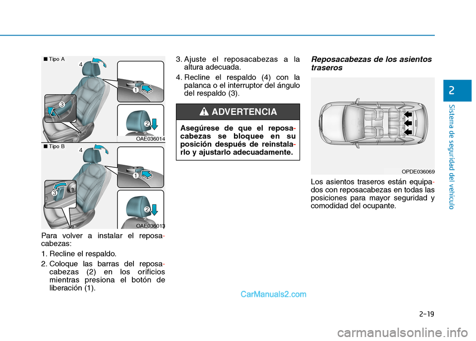 Hyundai Ioniq Electric 2017 Manual del propietario (in Spanish) 2-19
Sistema de seguridad del vehículo
2
Para volver a instalar el reposa-
cabezas:
1. Recline el respaldo.
2. Coloque las barras del reposa
-
cabezas (2) en los orificios
mientras presiona el bot Hyundai Ioniq Electric 2017 Manual del propietario (in Spanish) 2-19
Sistema de seguridad del vehículo
2
Para volver a instalar el reposa-
cabezas:
1. Recline el respaldo.
2. Coloque las barras del reposa
-
cabezas (2) en los orificios
mientras presiona el bot