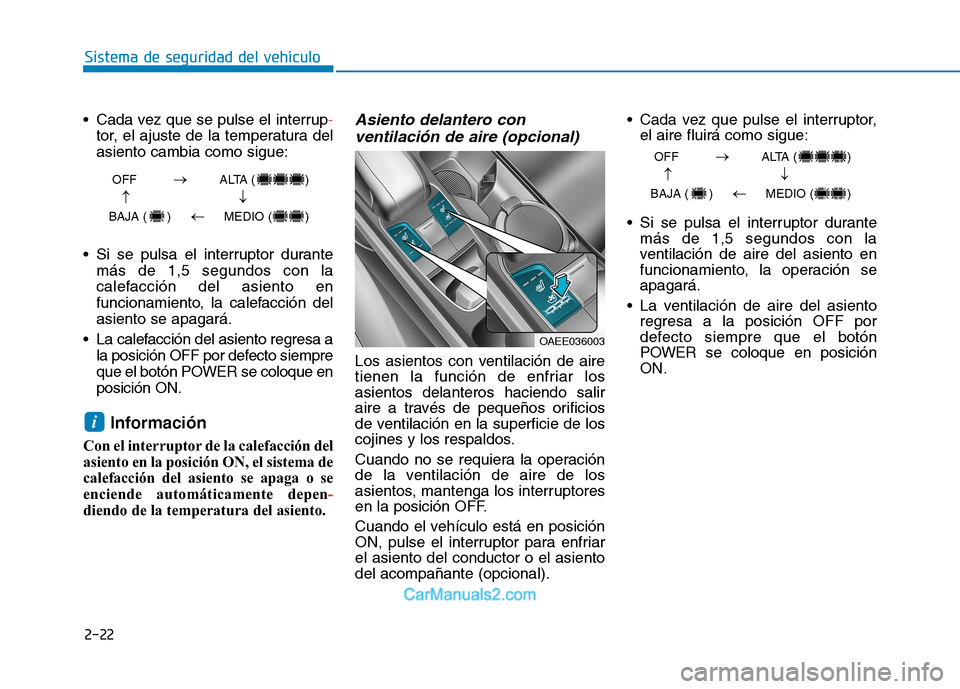 Hyundai Ioniq Electric 2017 Manual del propietario (in Spanish) 2-22
Sistema de seguridad del vehículo
Cada vez que se pulse el interrup-
tor, el ajuste de la temperatura del asiento cambia como sigue:
Si se pulsa el interruptor durante más de 1,5 segundos con Hyundai Ioniq Electric 2017 Manual del propietario (in Spanish) 2-22
Sistema de seguridad del vehículo
Cada vez que se pulse el interrup-
tor, el ajuste de la temperatura del asiento cambia como sigue:
Si se pulsa el interruptor durante más de 1,5 segundos con
