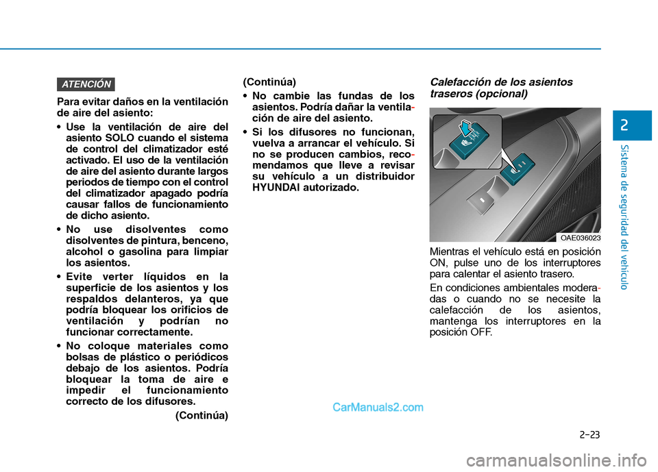 Hyundai Ioniq Electric 2017 Manual del propietario (in Spanish) 2-23
Sistema de seguridad del vehículo
2
Para evitar daños en la ventilación de aire del asiento:
Use la ventilación de aire delasiento SOLO cuando el sistema
de control del climatizador esté
Hyundai Ioniq Electric 2017 Manual del propietario (in Spanish) 2-23
Sistema de seguridad del vehículo
2
Para evitar daños en la ventilación de aire del asiento:
Use la ventilación de aire delasiento SOLO cuando el sistema
de control del climatizador esté