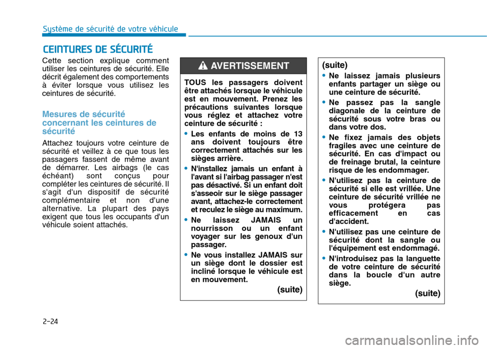 Hyundai Ioniq Electric 2017  Manuel du propriétaire (in French) 2-24
Système de sécurité de votre véhicule 
Cette section explique comment 
utiliser les ceintures de sécurité. Elle
décrit également des comportements
à éviter lorsque vous utilisez les
cei