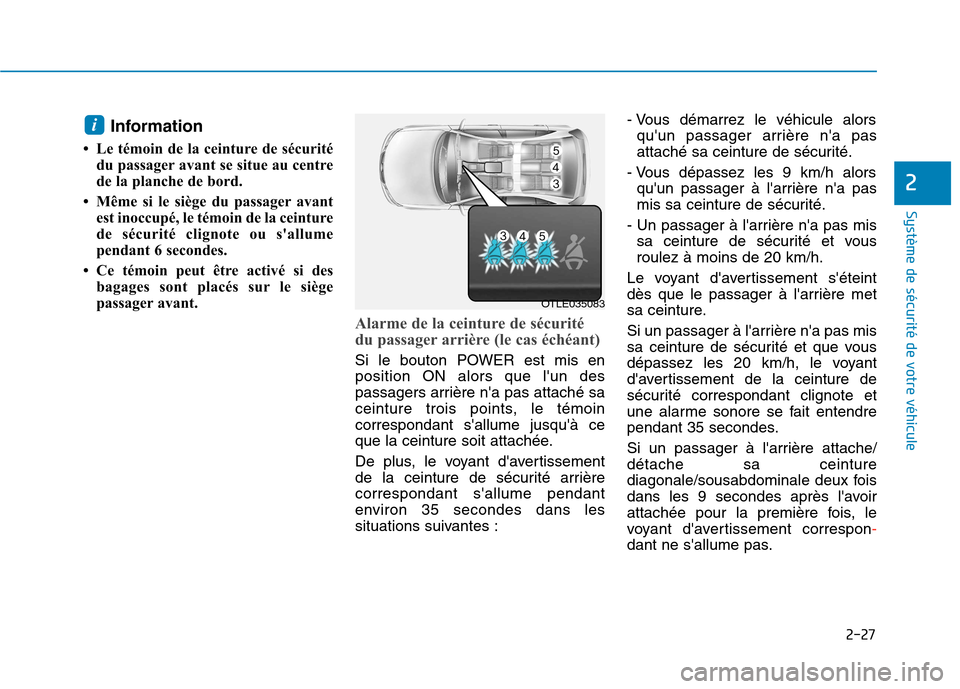 Hyundai Ioniq Electric 2017 Manuel du propriétaire (in French) 2-27
Système de sécurité de votre véhicule
2
Information
Le témoin de la ceinture de sécurité du passager avant se situe au centre
de la planche de bord.
Même si le siège du passager Hyundai Ioniq Electric 2017 Manuel du propriétaire (in French) 2-27
Système de sécurité de votre véhicule
2
Information
Le témoin de la ceinture de sécurité du passager avant se situe au centre
de la planche de bord.
Même si le siège du passager