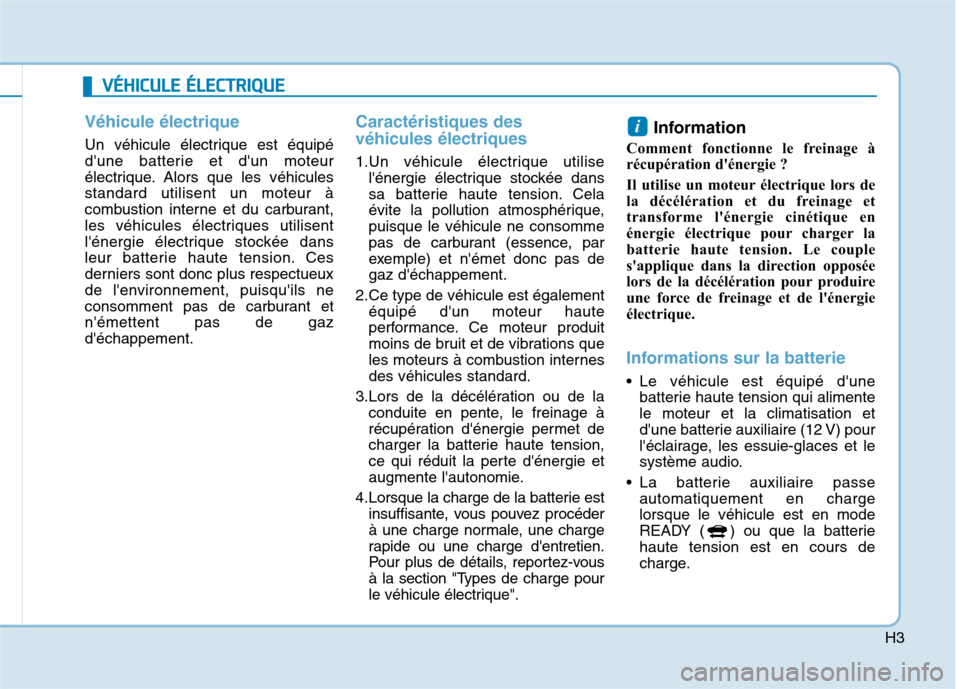 Hyundai Ioniq Electric 2017  Manuel du propriétaire (in French) H3
VVÉÉHH IICC UU LLEE   ÉÉ LLEE CCTT RR IIQQ UUEE
Véhicule électrique
Un véhicule électrique est équipé 
dune batterie et dun moteur
électrique. Alors que les véhiculesstandard utilisen