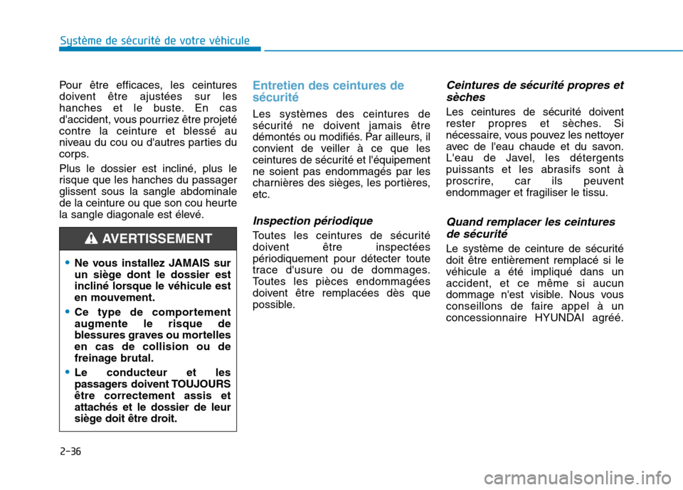 Hyundai Ioniq Electric 2017 Manuel du propriétaire (in French) 2-36
Système de sécurité de votre véhicule
Pour être efficaces, les ceintures
doivent être ajustées sur les
hanches et le buste. En cas
daccident, vous pourriez être projeté
contre la cein Hyundai Ioniq Electric 2017 Manuel du propriétaire (in French) 2-36
Système de sécurité de votre véhicule
Pour être efficaces, les ceintures
doivent être ajustées sur les
hanches et le buste. En cas
daccident, vous pourriez être projeté
contre la cein