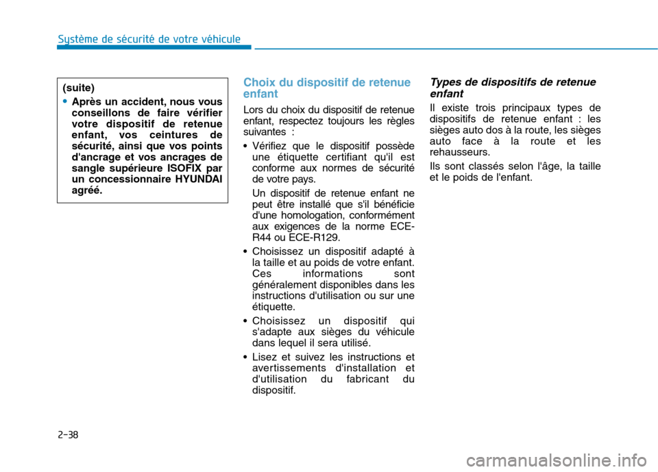Hyundai Ioniq Electric 2017 Manuel du propriétaire (in French) 2-38
Système de sécurité de votre véhicule
Choix du dispositif de retenue enfant
Lors du choix du dispositif de retenue
enfant, respectez toujours les règles
suivantes :
Vérifiez que le dis Hyundai Ioniq Electric 2017 Manuel du propriétaire (in French) 2-38
Système de sécurité de votre véhicule
Choix du dispositif de retenue enfant
Lors du choix du dispositif de retenue
enfant, respectez toujours les règles
suivantes :
Vérifiez que le dis