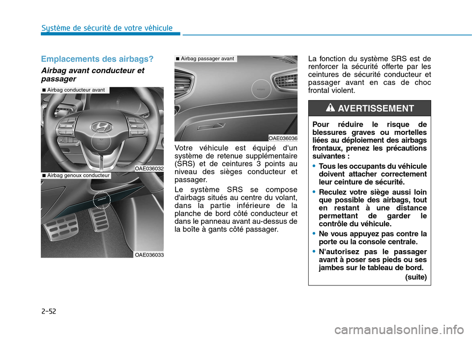 Hyundai Ioniq Electric 2017 Manuel du propriétaire (in French) 2-52
Système de sécurité de votre véhicule
Emplacements des airbags?
Airbag avant conducteur etpassager
Votre véhicule est équipé dun
système de retenue supplémentaire(SRS) et de ceintures Hyundai Ioniq Electric 2017 Manuel du propriétaire (in French) 2-52
Système de sécurité de votre véhicule
Emplacements des airbags?
Airbag avant conducteur etpassager
Votre véhicule est équipé dun
système de retenue supplémentaire(SRS) et de ceintures