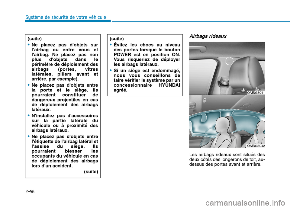 Hyundai Ioniq Electric 2017 Manuel du propriétaire (in French) 2-56
Système de sécurité de votre véhicule
Airbags rideaux
Les airbags rideaux sont situés des deux côtés des longerons de toit, au-
dessus des portes avant et arrière.
(suite)
Ne placez pas Hyundai Ioniq Electric 2017 Manuel du propriétaire (in French) 2-56
Système de sécurité de votre véhicule
Airbags rideaux
Les airbags rideaux sont situés des deux côtés des longerons de toit, au-
dessus des portes avant et arrière.
(suite)
Ne placez pas