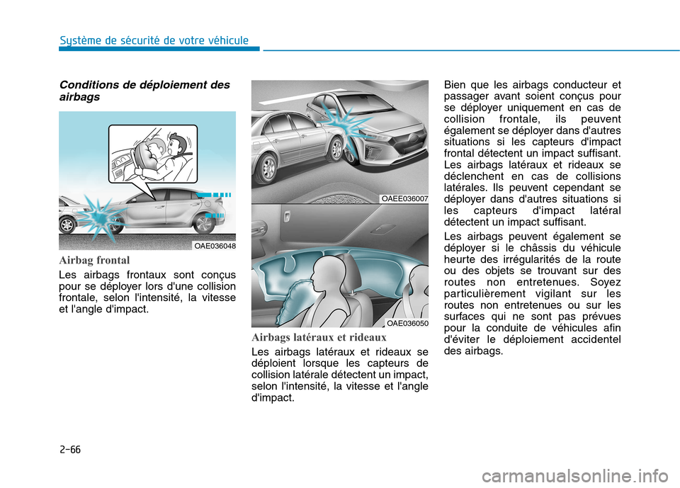 Hyundai Ioniq Electric 2017 Manuel du propriétaire (in French) 2-66
Système de sécurité de votre véhicule
Conditions de déploiement desairbags
Airbag frontal
Les airbags frontaux sont conçus
pour se déployer lors dune collision
frontale, selon linte Hyundai Ioniq Electric 2017 Manuel du propriétaire (in French) 2-66
Système de sécurité de votre véhicule
Conditions de déploiement desairbags
Airbag frontal
Les airbags frontaux sont conçus
pour se déployer lors dune collision
frontale, selon linte