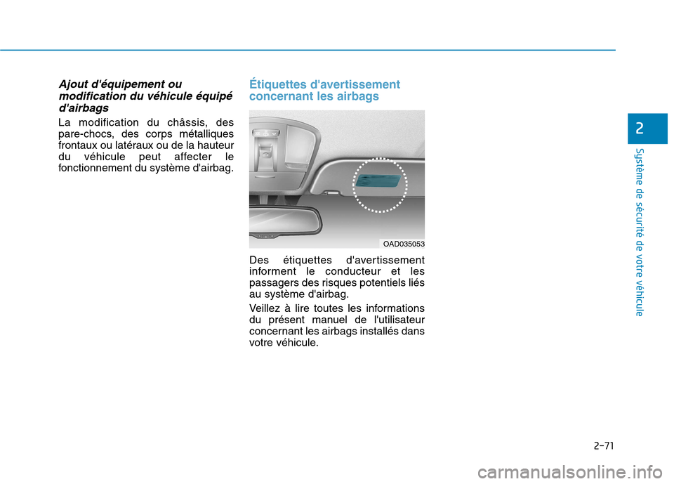 Hyundai Ioniq Electric 2017 Manuel du propriétaire (in French) 2-71
Système de sécurité de votre véhicule
2
Ajout déquipement oumodification du véhicule équipé
dairbags
La modification du châssis, des
pare-chocs, des corps métalliques
frontaux ou l Hyundai Ioniq Electric 2017 Manuel du propriétaire (in French) 2-71
Système de sécurité de votre véhicule
2
Ajout déquipement oumodification du véhicule équipé
dairbags
La modification du châssis, des
pare-chocs, des corps métalliques
frontaux ou l